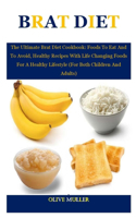 Brat Diet: The Ultimate Brat Diet Cookbook: Foods To Eat And To Avoid, Healthy Recipes With Life Changing Foods For A Healthy Lifestyle (For Both Children And 