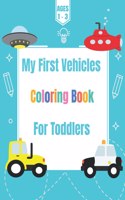 First Vehicles Coloring Books For Toddlers: Cool Vehicles And Cars For Toddlers Ages 1 - 3