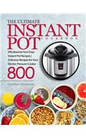 Ultimate Instant Pot Cookbook: Wholesome Yum Easy Instant Pot Recipes Delicious Recipes for Your Electric Pressure Cooker 800 Instant Pot Cookbook