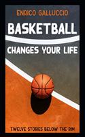 Basketball changes your life: Twelve stories below the rim