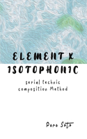 ELEMENT X ISOTOPHONIC (Serial technique composition method)