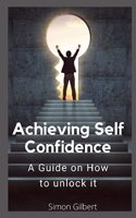 Achieving Self-Confidence: A Guide on How to unlock it (The Personal Transformational Handbook)