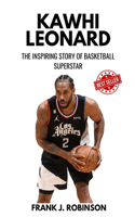 Kawhi Leonard: The Inspiring Story of Basketball Superstar