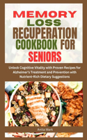 Memory Loss Recuperation Cookbook for Seniors: Unlock Cognitive Vitality with Proven Recipes for Alzheimer's Treatment and Prevention with Nutrient-Rich Dietary Suggestions(Transformative Well-Being Cookbook and Healthy Series.)