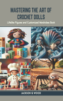 Mastering the Art of Crochet Dolls: Lifelike Figures and Customized Wardrobes Book