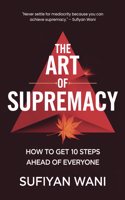 The Art of Supremacy: How to Get 10 Steps Ahead of Everyone