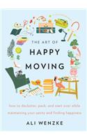 The Art of Happy Moving: How to Declutter, Pack, and Start Over While Maintaining Your Sanity and Finding Happiness