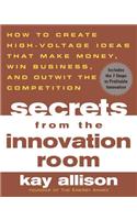Secrets from the Innovation Room: How to Create High-Voltage Ideas That Make Money, Win Business, and Outwit the Competition