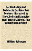 Garden Design and Architects' Gardens; Two Reviews, Illustrated, to Show, by Actual Examples from British Gardens, That Clipping and Aligning: (English)