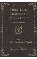 Nouvelles Choisies de Nicolas Gogol: Traduites Du Russe (Classic Reprint): Traduites Du Russe (Classic Reprint)