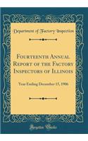 Fourteenth Annual Report of the Factory Inspectors of Illinois: Year Ending December 15, 1906 (Classic Reprint)