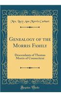 Genealogy of the Morris Family: Descendants of Thomas Morris of Connecticut (Classic Reprint): Descendants of Thomas Morris of Connecticut (Classic Reprint)