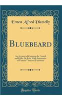 Bluebeard: An Account of Comorre the Cursed and Gilles De Rais; With Summaries of Various Tales and Traditions (Classic Reprint)