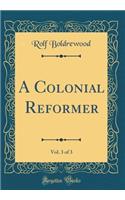 A Colonial Reformer, Vol. 3 of 3 (Classic Reprint)