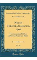 Neuer Theater-Almanach, 1900, Vol. 11: Theatergeschichtliches Jahr-und Adressen-Buch (Classic Reprint)