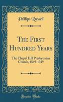 The First Hundred Years: The Chapel Hill Presbyterian Church, 1849-1949 (Classic Reprint)