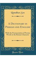 A Dictionary in Persian and English: With the Pronunciation of Persian Words in the Roman Character (Classic Reprint)