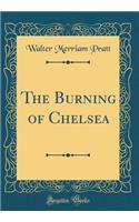 The Burning of Chelsea (Classic Reprint)