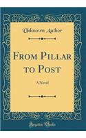 From Pillar to Post: A Novel (Classic Reprint)