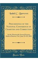 Proceedings of the National Conference of Charities and Correction: At the Nineteenth Annual Session Held in Denver, Col., June 23-29, 1892 (Classic Reprint): At the Nineteenth Annual Session Held in Denver, Col., June 23-29, 1892 (Classic Reprint)