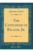 The Catechism of Balaam, Jr. (Classic Reprint)