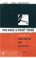 You Have a Point There: A Guide to Punctuation and Its Allies