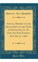 Annual Report of the Selectmen of the Town of Hannover, N. H., for the Year Ending January 31, 1926 (Classic Reprint)