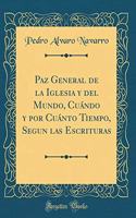 Paz General de la Iglesia Y del Mundo, Cuï¿½ndo Y Por Cuï¿½nto Tiempo, Segun Las Escrituras (Classic Reprint)