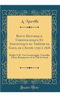 Revue Historique, Chronologique Et Anecdotique Du Thï¿½ï¿½tre de Gand, de l'Annï¿½e 1750 ï¿½ 1828: Dï¿½diï¿½e ï¿½ M. Van Crombrugghe, Conseiller d'ï¿½tat, Bourgmestre de la Ville de Gand (Classic Reprint): Dï¿½diï¿½e ï¿½ M. Van Crombrugghe, Conseiller d'ï¿½tat, Bourgmestre de la Ville de Gand (Classic Reprint)