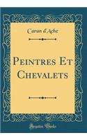 Peintres Et Chevalets (Classic Reprint)