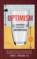 Optimism Advantage: 50 Simple Truths to Transform Your Attitudes and Actions into Results