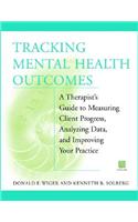 Tracking Mental Health Outcomes: A Therapist's Guide to Measuring Client Progress, Analyzing Data, and Improving Your Practice