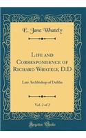 Life and Correspondence of Richard Whately, D.D, Vol. 2 of 2: Late Archbishop of Dublin (Classic Reprint)