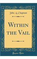 Within the Vail (Classic Reprint)