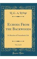 Echoes From the Backwoods, Vol. 2 of 2: Or Sketches of Transatlantic Life (Classic Reprint)