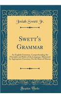 Swett's Grammar: An English Grammar, Comprehending the Principles and Rules of the Language, Illustrated by Appropriate Exercises; On the Basis of Murray (Classic Reprint)