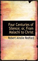 Four Centuries of Silence; Or, from Malachi to Christ