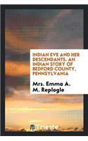 Indian Eve and Her Descendants. an Indian Story of Bedford County, Pennsylvania