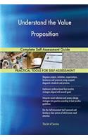 Understand the Value Proposition Complete Self-Assessment Guide