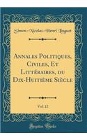 Annales Politiques, Civiles, Et LittÃ©raires, Du Dix-HuitiÃ¨me SiÃ¨cle, Vol. 12 (Classic Reprint)