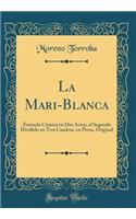 La Mari-Blanca: Zarzuela Cmica En DOS Actos, El Segundo Dividido En Tres Cuadros, En Prosa, Original (Classic Reprint)