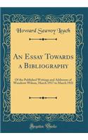 An Essay Towards a Bibliography: Of the Published Writings and Addresses of Woodrow Wilson, March 1917 to March 1921 (Classic Reprint)