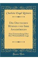 Die Deutschen Bühnen und Ihre Angehörigen: Eine Untersuchung Über Ihre Wirtschaftliche Lage (Classic Reprint)