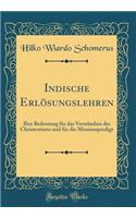 Indische ErlÃ¶sungslehren: Ihre Bedeutung FÃ¼r Das VerstÃ¤ndnis Des Christentums Und FÃ¼r Die Missionspredigt (Classic Reprint): Ihre Bedeutung FÃ¼r Das VerstÃ¤ndnis Des Christentums Und FÃ¼r Die Missionspredigt (Classic Reprint)