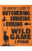 The Hunter's Guide to Butchering, Smoking, and Curing Wild Game & Fish