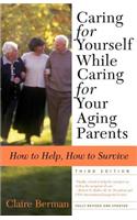 Caring for Yourself While Caring for Your Aging Parents, Third Edition: How to Help, How to Survive