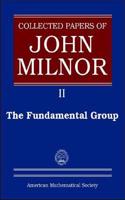 Collected Papers of John Milnor, Volume II: The Fundamental Group(Collected Works)