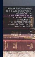 Holy Bible, According to the Authorized Version (A.D. 1611), With an Explanatory and Critical Commentary and a Revision of the Translation, by Bishops and Other Clergy of the Anglican Church