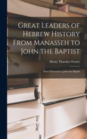 Great Leaders of Hebrew History From Manasseh to John the Baptist