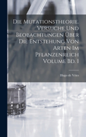 mutationstheorie. Versuche und beobachtungen über die entstehung von arten im pflanzenreich Volume Bd. 1